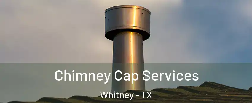  Chimney Cap Services Whitney - TX