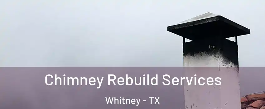 Chimney Rebuild Services Whitney - TX