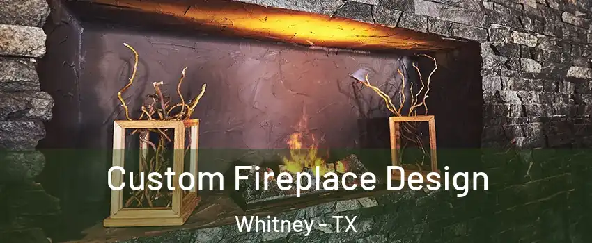  Custom Fireplace Design Whitney - TX