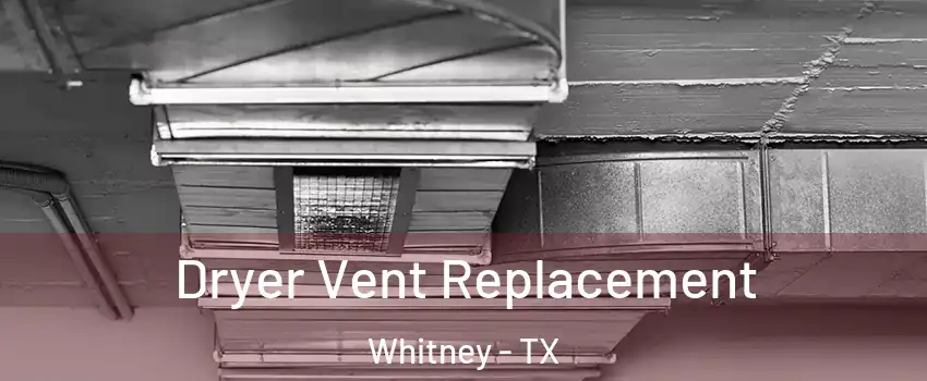  Dryer Vent Replacement Whitney - TX