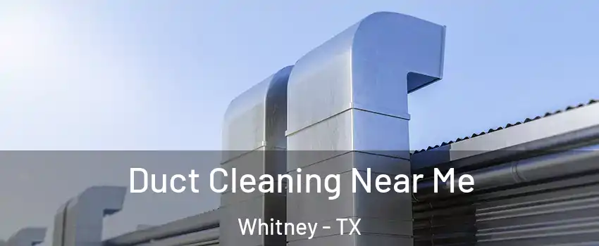  Duct Cleaning Near Me Whitney - TX
