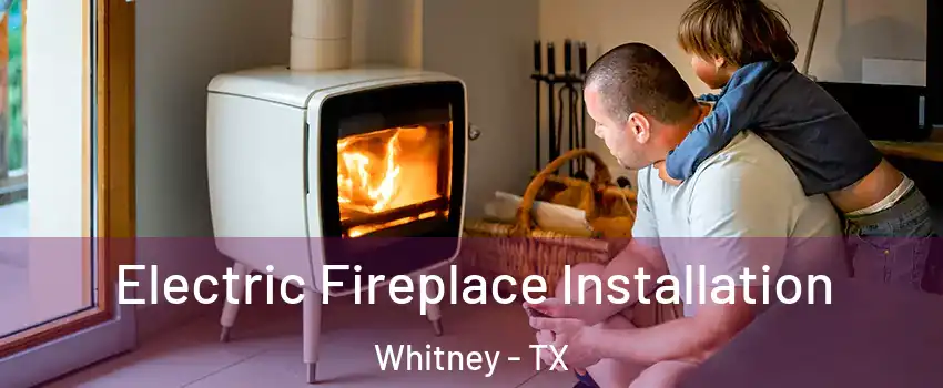  Electric Fireplace Installation Whitney - TX