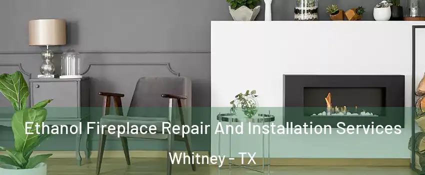  Ethanol Fireplace Repair And Installation Services Whitney - TX