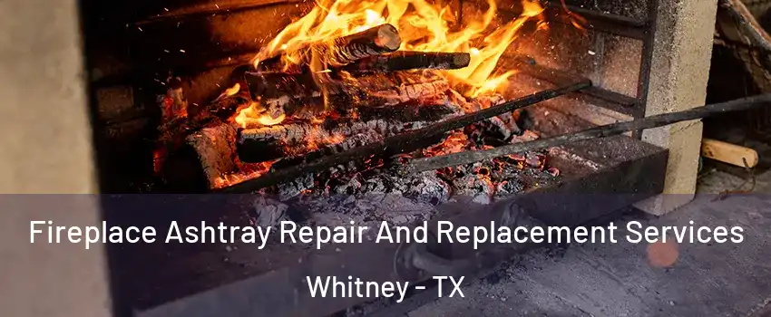  Fireplace Ashtray Repair And Replacement Services Whitney - TX