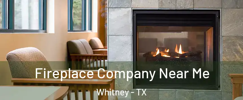  Fireplace Company Near Me Whitney - TX