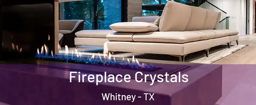  Fireplace Crystals Whitney - TX
