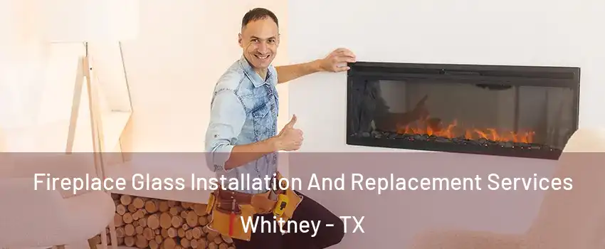  Fireplace Glass Installation And Replacement Services Whitney - TX