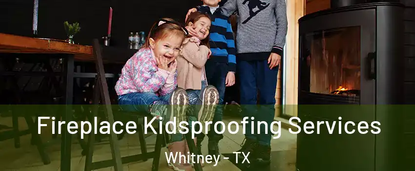  Fireplace Kidsproofing Services Whitney - TX