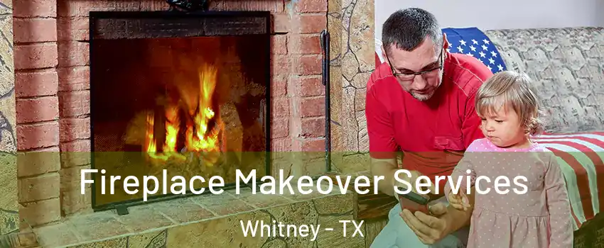  Fireplace Makeover Services Whitney - TX
