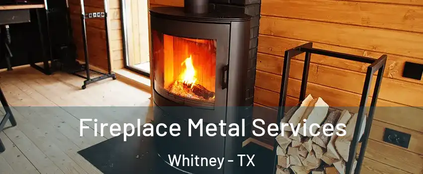 Fireplace Metal Services Whitney - TX
