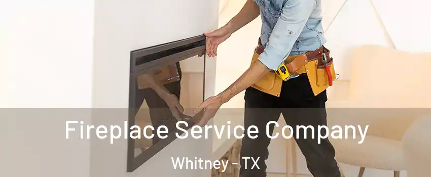  Fireplace Service Company Whitney - TX