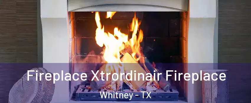  Fireplace Xtrordinair Fireplace Whitney - TX