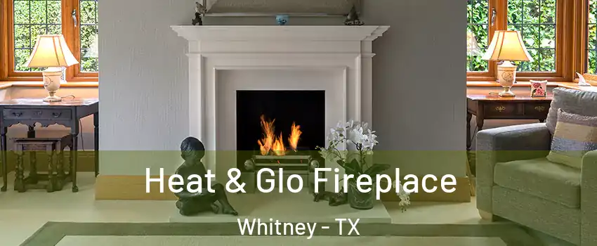  Heat & Glo Fireplace Whitney - TX