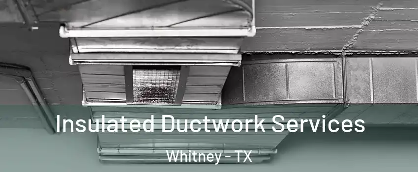  Insulated Ductwork Services Whitney - TX