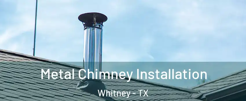  Metal Chimney Installation Whitney - TX