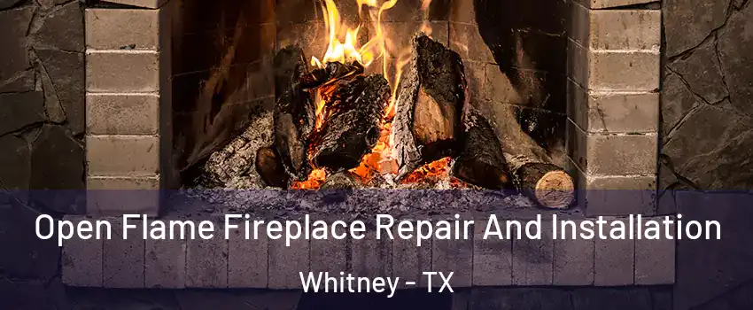  Open Flame Fireplace Repair And Installation Whitney - TX