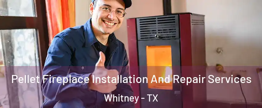  Pellet Fireplace Installation And Repair Services Whitney - TX