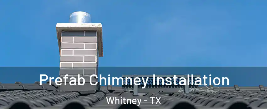  Prefab Chimney Installation Whitney - TX