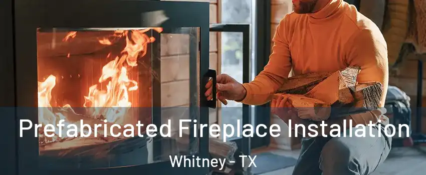  Prefabricated Fireplace Installation Whitney - TX