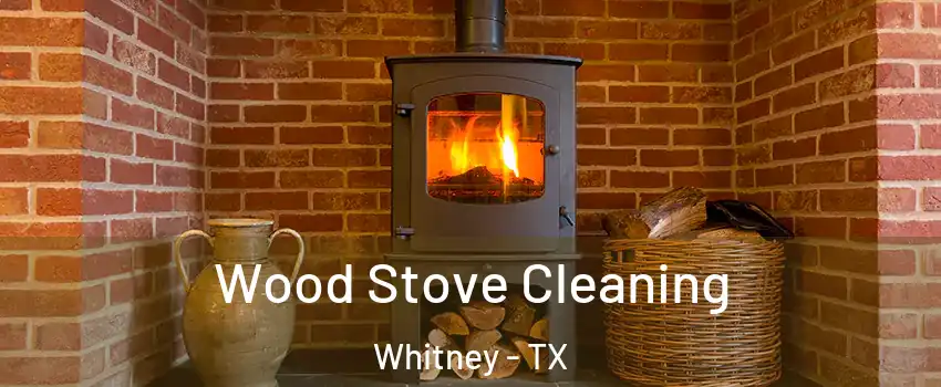  Wood Stove Cleaning Whitney - TX