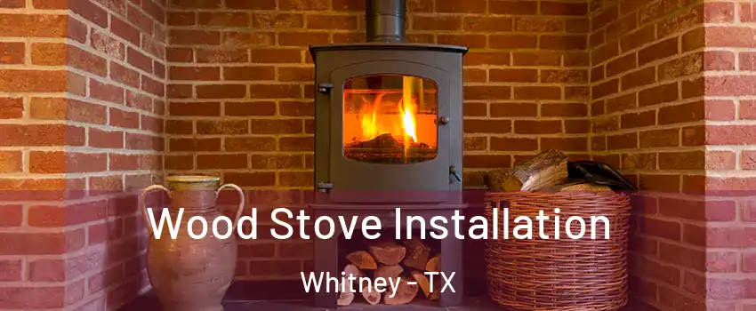  Wood Stove Installation Whitney - TX